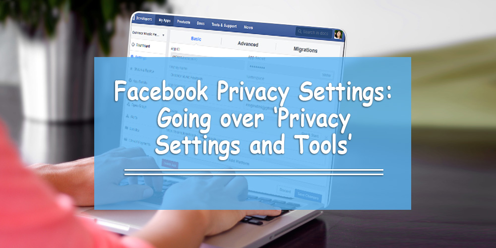 Facebook Privacy Settings: Going over ‘Privacy Settings and Tools’