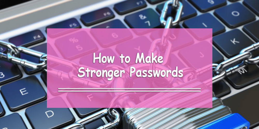 How to Make Your Passwords Stronger Than Ever