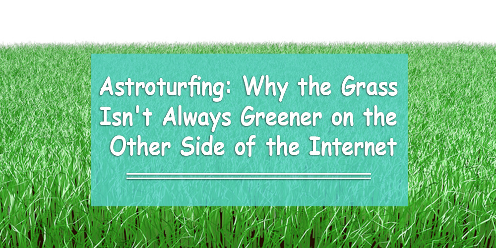Astroturfing: Why the Grass Isn’t Always Greener on the Other Side of the Internet