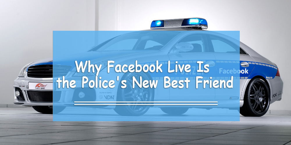 Why Facebook Live Is the Police’s New Best Friend