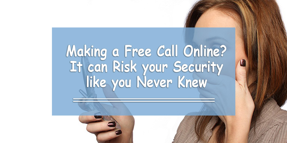 Making a Free Call Online? It can Risk your Security like you Never Knew