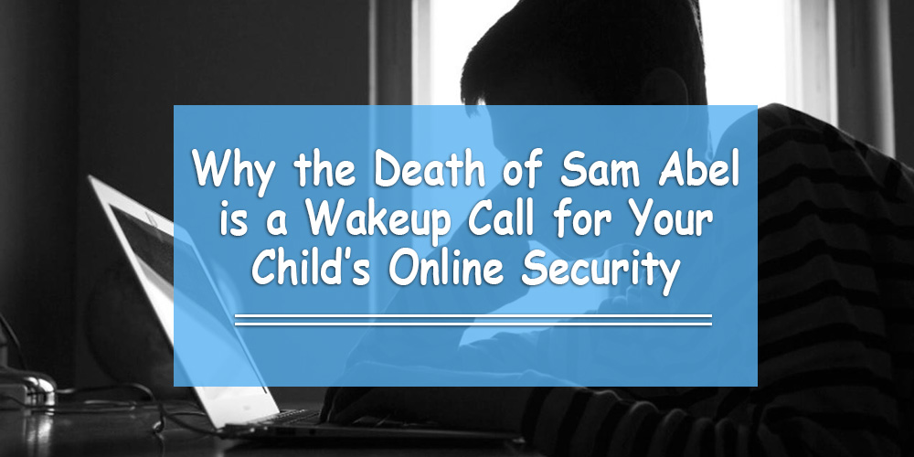 Cyber Bullying Killed Sam Abel – Critical Tips on Online Safety for Kids