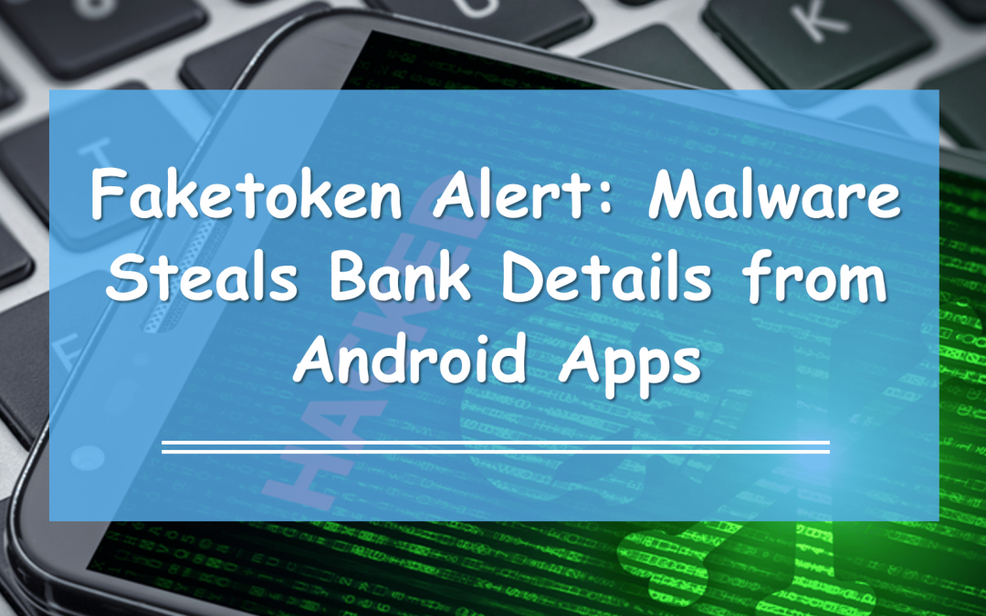 Faketoken Alert: Malware Steals Bank Details from Android Apps