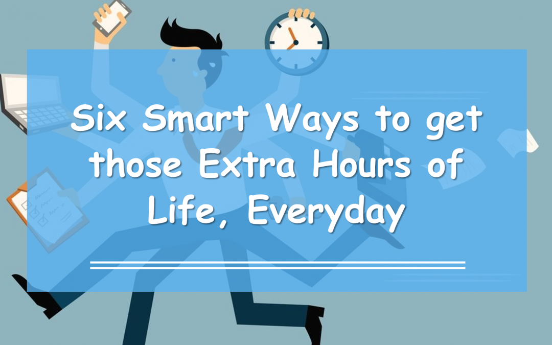 Six Smart Time Management Tips to get Extra Hours of Life
