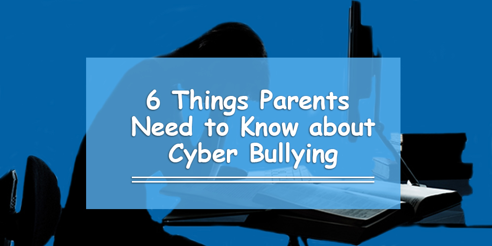 6 Things Parents Need to Know about Cyber Bullying