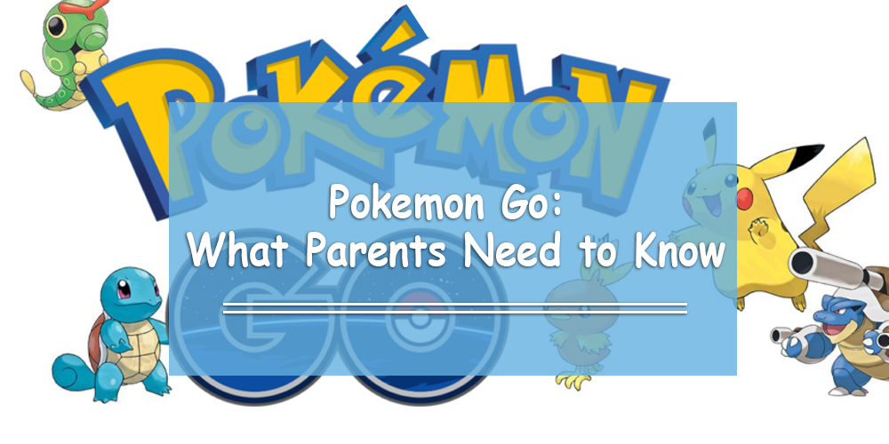 Pokémon Go: What Parents Need to Know