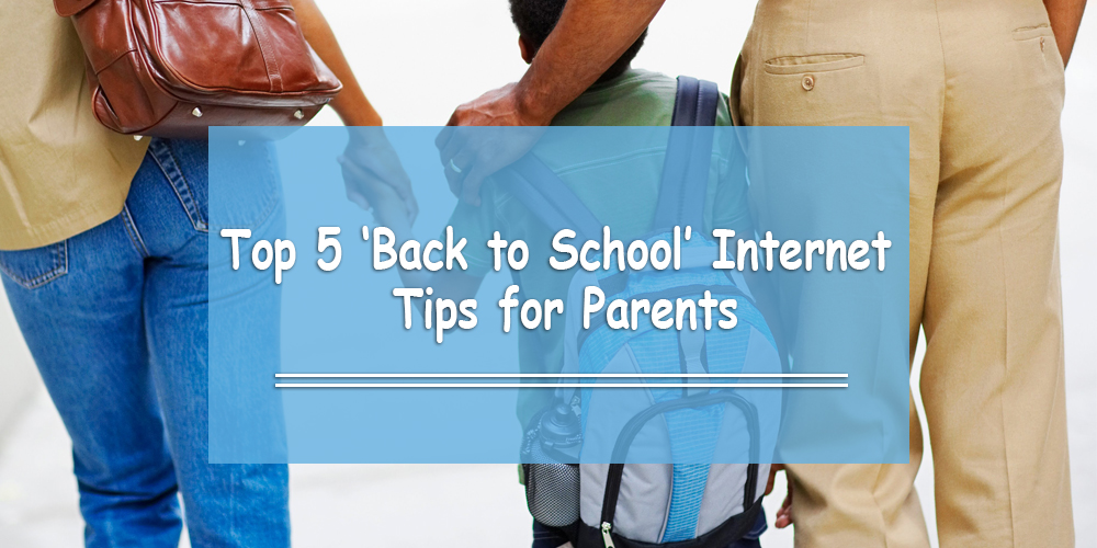 Top 5 ‘Back to School’ Internet Tips for Parents