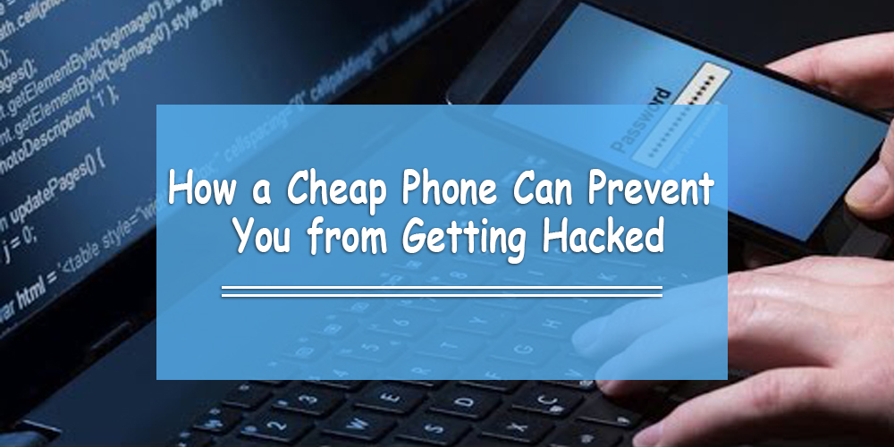 How a Cheap Phone Can Prevent You from Getting Hacked