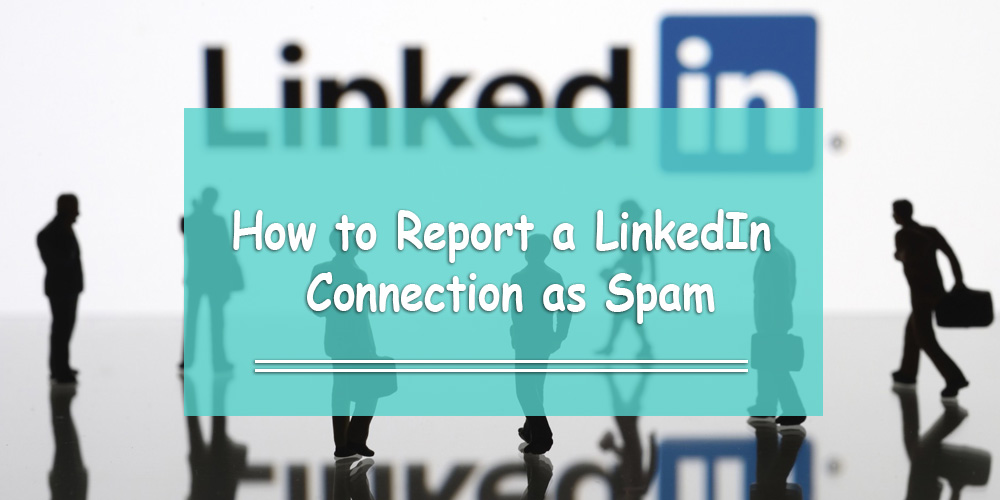 How to Report a LinkedIn Connection as Spam