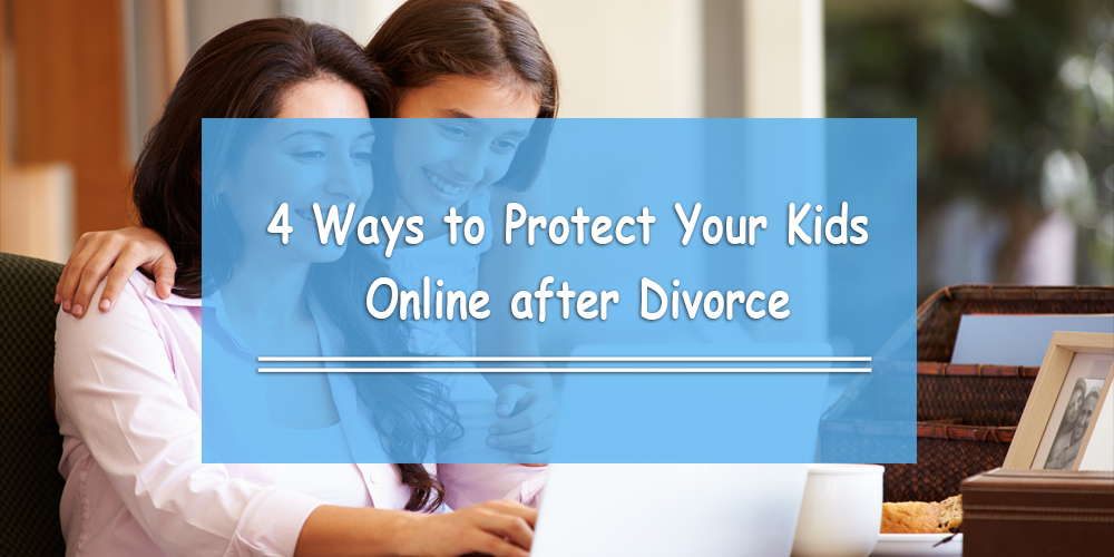 4 Ways to Protect Your Kids Online after Divorce