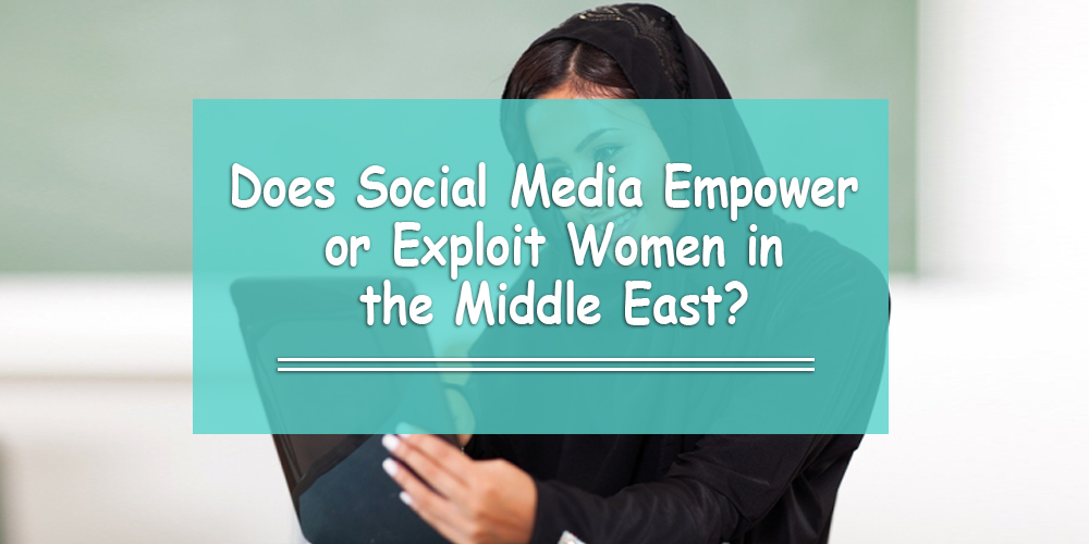 Does Social Media Empower or Exploit Women in the Middle East?