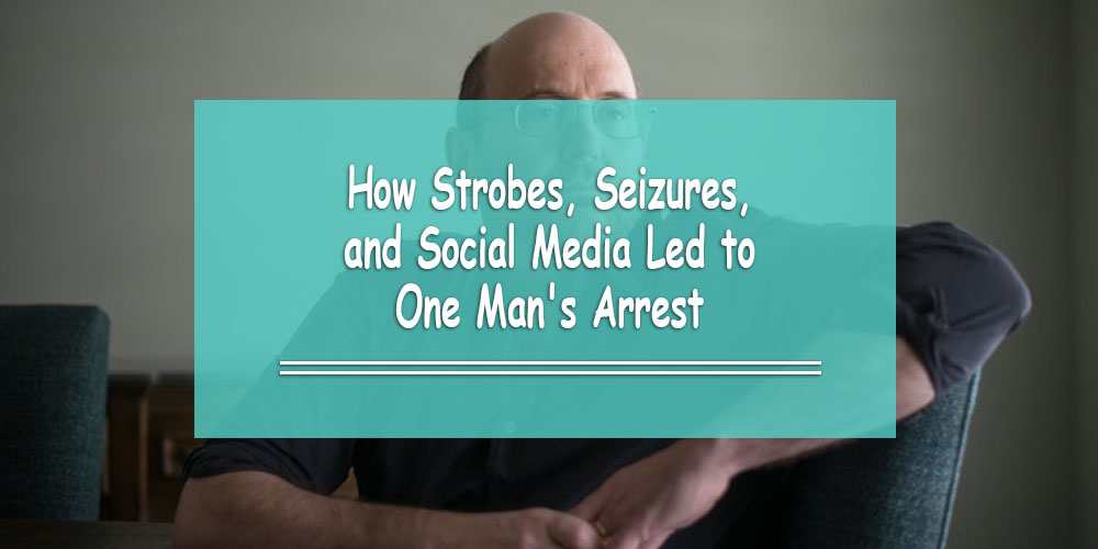 How Strobes, Seizures, and Social Media Led to One Man’s Arrest