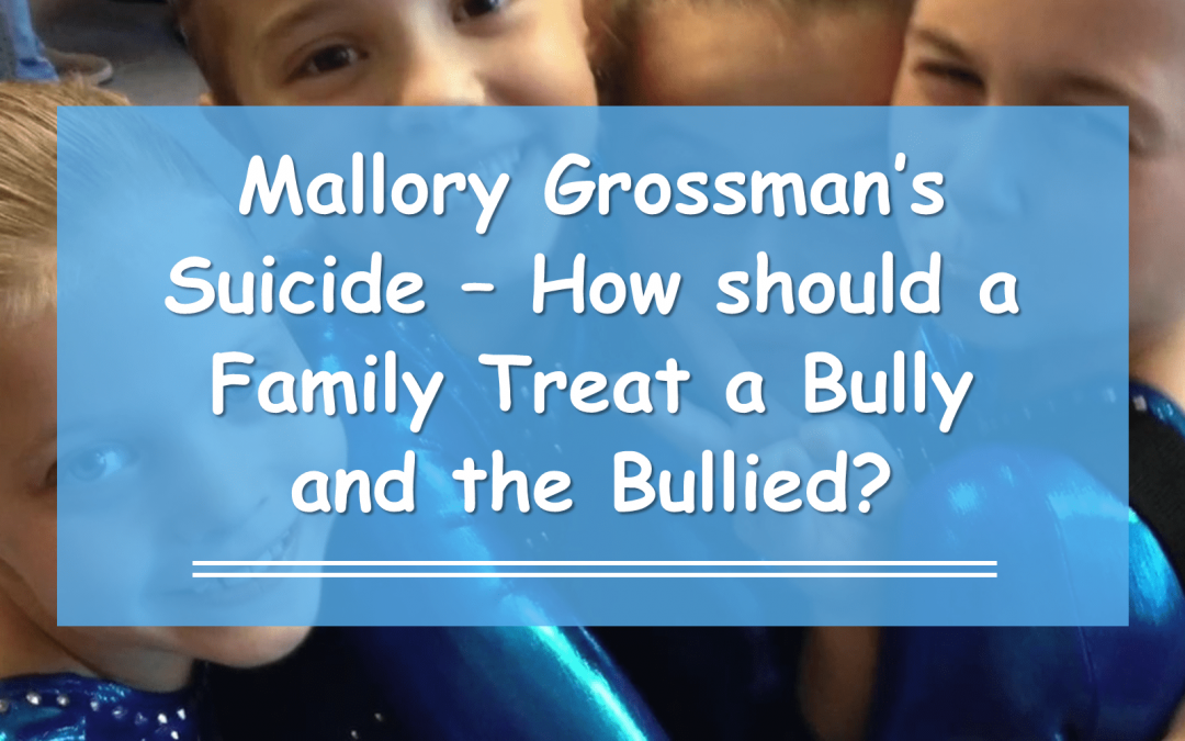 Mallory Grossman’s Suicide – How should a Family Treat a Bully and the Bullied?
